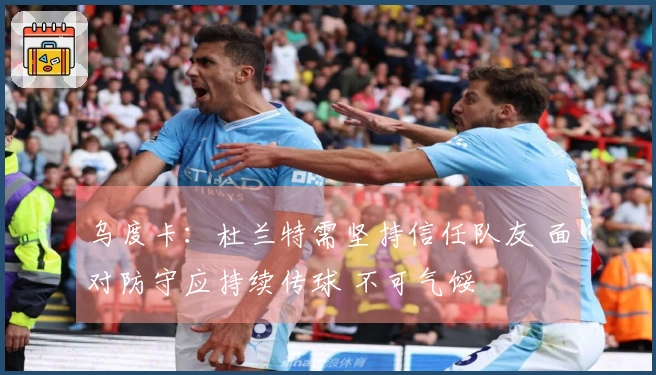 乌度卡：杜兰特需坚持信任队友 面对防守应持续传球 不可气馁