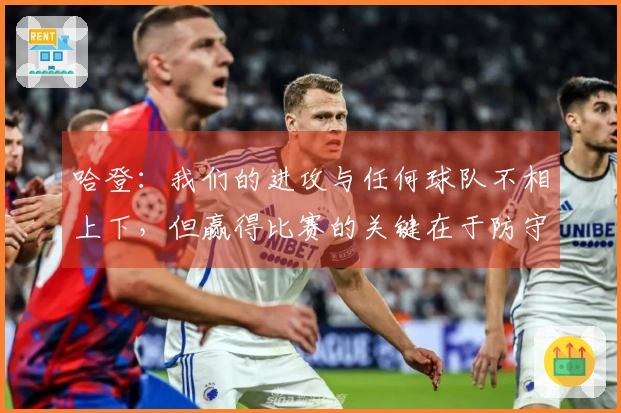 哈登：我们的进攻与任何球队不相上下，但赢得比赛的关键在于防守