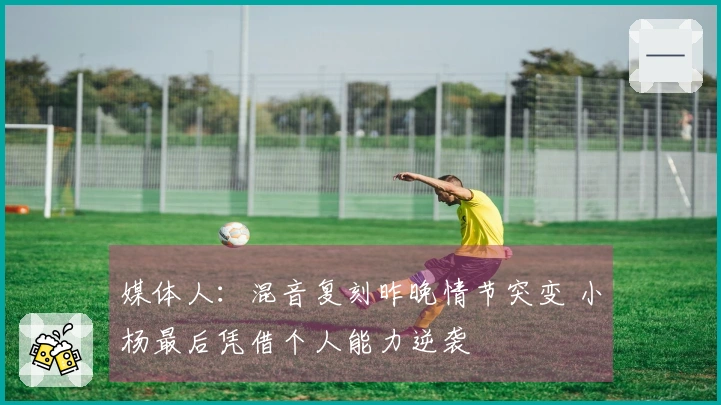 媒体人：混音复刻昨晚情节突变 小杨最后凭借个人能力逆袭